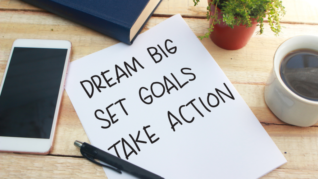 Dream Big, Set Goals, Take action 