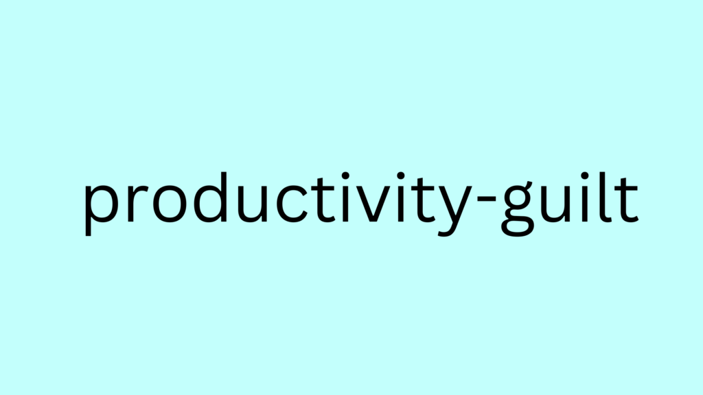 productivity-guilt post